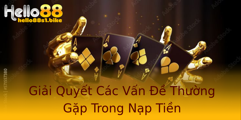 Giải Quyết Các Vấn Đề Thường Gặp Trong Nạp Tiền Giải Quyết Các Vấn Đề Thường Gặp Trong Nạp Tiền