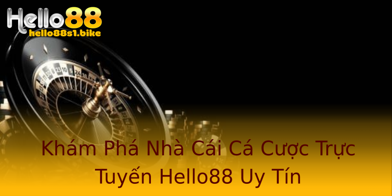 Khám Phá Nhà Cái Cá Cược Trực Tuyến Hello88 Uy Tín Khám Phá Nhà Cái Cá Cược Trực Tuyến Hello88 Uy Tín