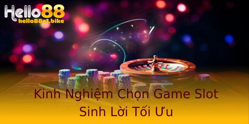 Kinh Nghiệm Chọn Game Slot Sinh Lời Tối Ưu Kinh Nghiệm Chọn Game Slot Sinh Lời Tối Ưu