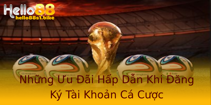 Những Ưu Đãi Hấp Dẫn Khi Đăng Ký Tài Khoản Cá Cược Những Ưu Đãi Hấp Dẫn Khi Đăng Ký Tài Khoản Cá Cược