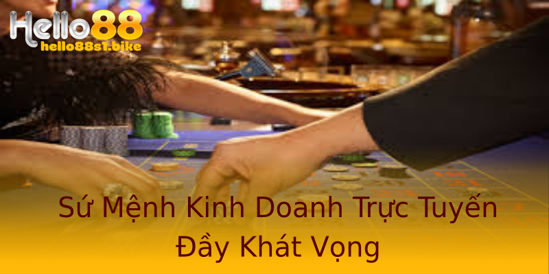 Sứ Mệnh Kinh Doanh Trực Tuyến Đầy Khát Vọng Sứ Mệnh Kinh Doanh Trực Tuyến Đầy Khát Vọng